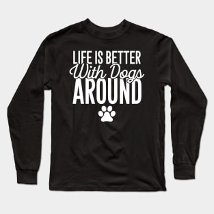 Life is better with dogs around Long Sleeve T-Shirt